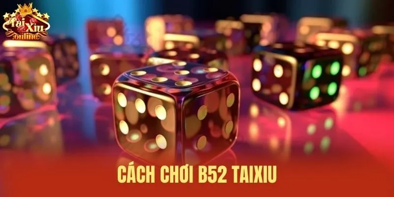 Cách chơi B52 Taixiu