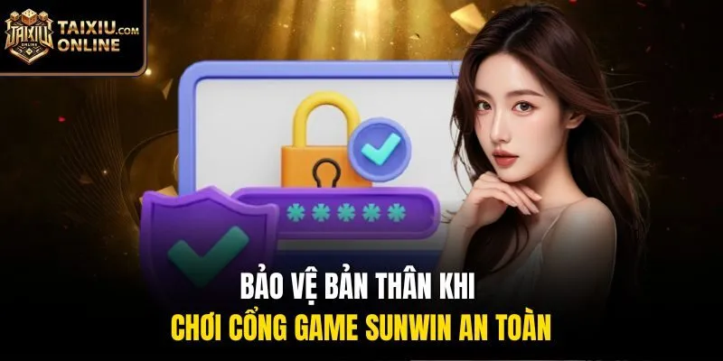 Bảo vệ bản thân khi chơi cổng game Sunwin an toàn